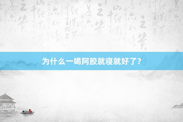 为什么一喝阿胶就寝就好了？